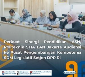 Perkuat Sinergi Pendidikan ASN, Politeknik STIA LAN Jakarta Audiensi ke Pusat Pengembangan Kompetensi SDM Legislatif Setjen DPR RI