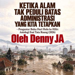
                                       KETIKA ALAM TAK PEDULI BATAS ADMINISTRASI YANG KITA TETAPKAN
